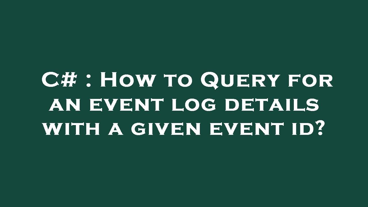 C# : How to Query for an event log details with a given event id? - YouTube