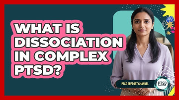 What Is Dissociation In Complex PTSD?