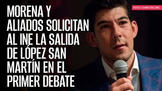 Morena y aliados solicitan al INE la salida de López San Martín en el primer debate