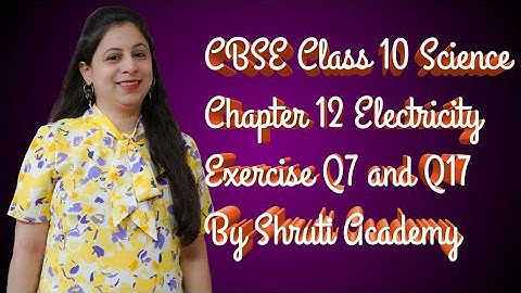 CBSE Class 10 Science | Chapter 12 | Electricity | Exercise Q7 and Q17 | By Shruti Academy