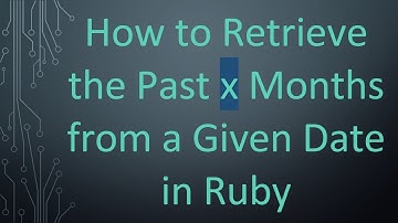 How to Retrieve the Past x Months from a Given Date in Ruby
