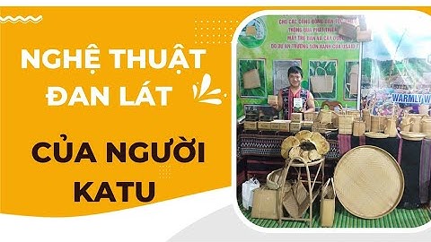 The KaTu/Cơ Tu people - Nghệ thuật đan lát của người KaTu