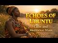 Echoes Of Ubuntu African Meditation Music Deep Relaxation Calm Choir Spiritual African Sounds