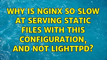 Why is Nginx so slow at serving static files with this configuration, and not lighttpd?