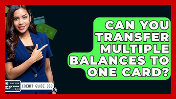 Can You Transfer Multiple Balances To One Card? - CreditGuide360.com