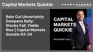 Rate Cut Uncertainty Dampens Rally: Stocks Fall, Yields Rise | Capital Markets Quickie 03-24