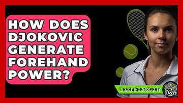 How Does Djokovic Generate Forehand Power? - The Racket Xpert