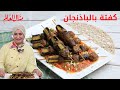 كفتة الباذنجان المشوية بالتتبيلة المميزة منال العالم