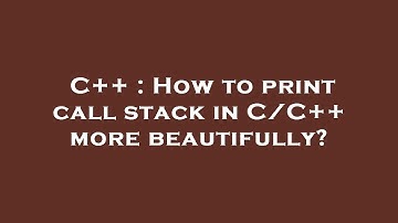 C++ : How to print call stack in C/C++ more beautifully?