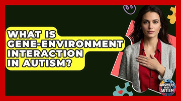 What Is Gene-environment Interaction In Autism? - Answers About Autism