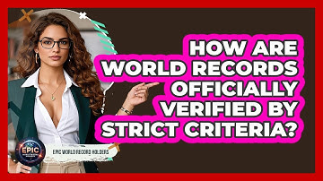 How Are World Records Officially Verified By Strict Criteria? - Epic World Record Holders