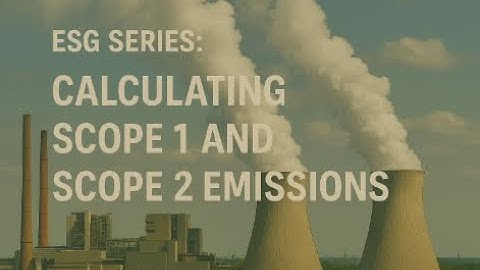 ESG Series: Calculating Scope 1 and Scope 2 Emissions
