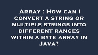 Array : How can I convert a string or multiple strings into different ranges within a byte array in