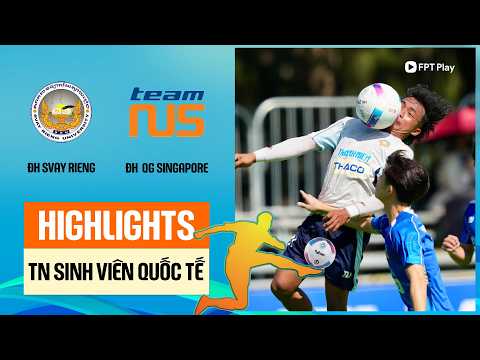 Highlights: ĐH Svay Rieng - ĐH Quốc gia Singapore | Đẳng cấp vượt trội, chiến thắng áp đảo — football highlights