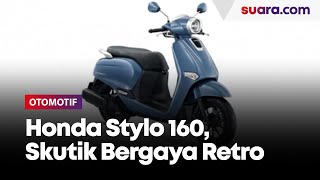 Honda Stylo 160 Ramaikan Skutik Bergaya Retro Di Indonesia Harga Tembus Puluhan Juta?