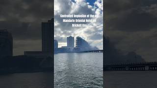Controlled implosion of the old Mandarin Oriental Hotel on Brickell Key 🏙️
