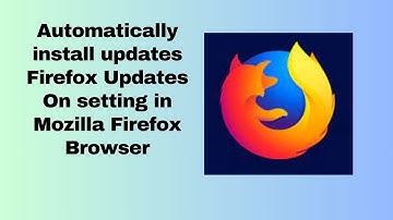 Automatically install updates Firefox Updates On setting in Mozilla Firefox Browser