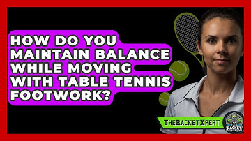 How Do You Maintain Balance While Moving With Table Tennis Footwork? - The Racket Xpert