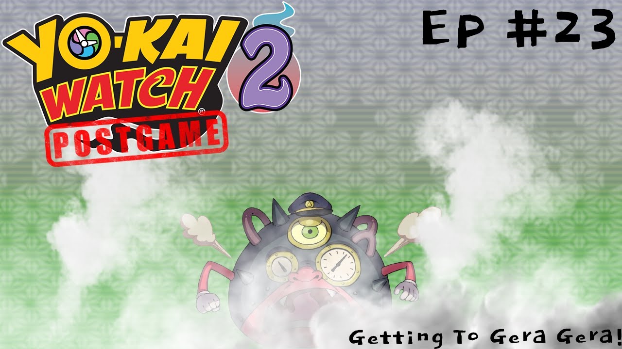 Yo-Kai Watch 2 EP: 23 Getting To Gera Gera! [POSTGAME]