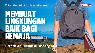 Ada Apa dengan Remaja: Membuat Lingkungan Baik bagi Remaja bag 7 - Ustadz Abu Ihsan Al Atsary, M.A