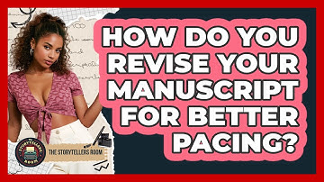 How Do You Revise Your Manuscript For Better Pacing? - The Storytellers Room