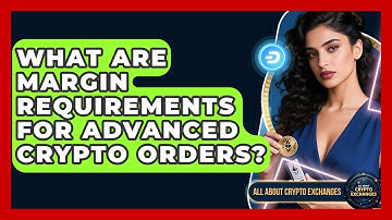 What Are Margin Requirements For Advanced Crypto Orders? - All About Crypto Exchanges