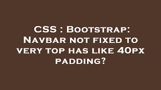 CSS : Bootstrap: Navbar not fixed to very top has like 40px padding?