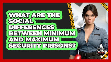 What Are The Social Differences Between Minimum And Maximum Security Prisons?