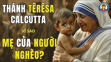 Thánh TÊRÊSA CALCUTTA: Vì Sao Được Gọi Là ‘Mẹ Của Người Nghèo’? Bí Ẩn Đằng Sau Danh Xưng Này