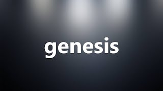 Genesis - Medical Definition and Pronunciation