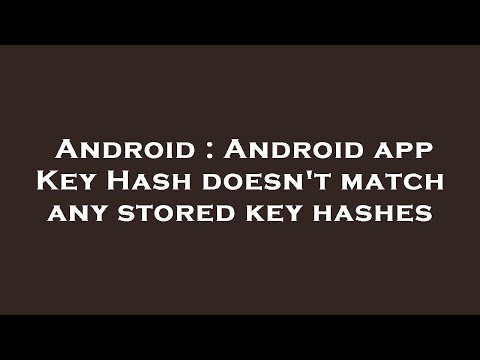 Android : Android app Key Hash doesn't match any stored key hashes