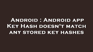 Android : Android app Key Hash doesn't match any stored key hashes