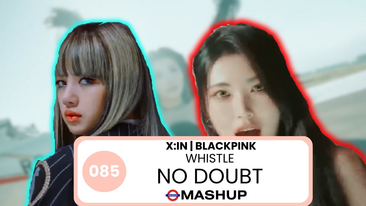 X:IN x BLACKPINK - No Doubt x Whistle|휘파람 (Added whistles K-pop mashup)