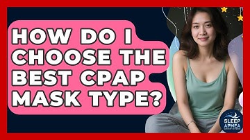 How Do I Choose The Best CPAP Mask Type? - Sleep Apnea Support Network