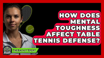 How Does Mental Toughness Affect Table Tennis Defense? - The Racket Xpert