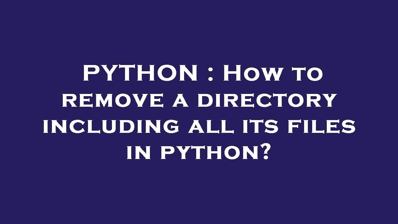 PYTHON : How to remove a directory including all its files in python ...