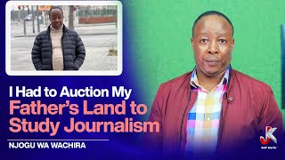 I HAD TO AUCTION MY FATHER’S LAND TO STUDY JOURNALISM.