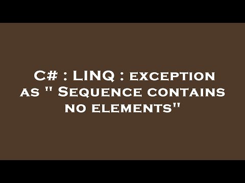 C# : LINQ : exception as " Sequence contains no elements"