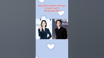 Song Seun Hun still get in touch with Song Hye Kyo.