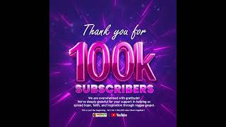 Thank you for being part of this journey, 100,000 Subscribers! Thank You!”