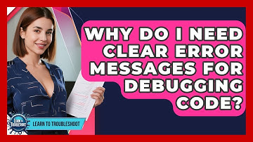 Why Do I Need Clear Error Messages For Debugging Code? - Learn To Troubleshoot