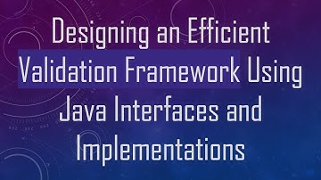 Designing an Efficient Validation Framework Using Java Interfaces and Implementations