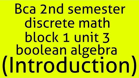 Bca discrete math mcs013 2nd semester block 1 unit 3 (Boolean algebra) (introduction)