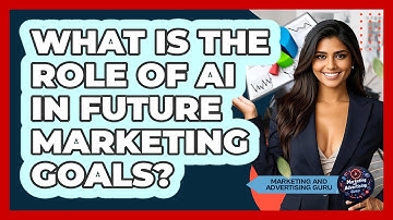 What Is The Role Of AI In Future Marketing Goals? - Marketing and Advertising Guru