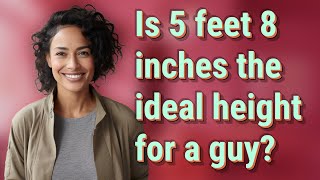 Is 5 feet 8 inches the ideal height for a guy?