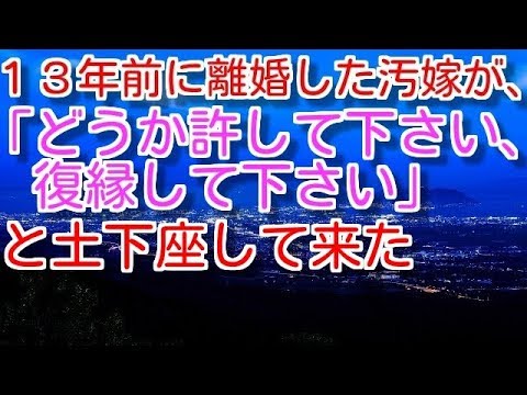 【修羅場】【浮気】１３年前に離婚した汚嫁が、「どうか許して下さい、復縁して下さい」と土下座して来た