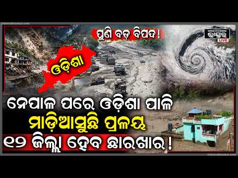 ଓଡ଼ିଶାକୁ ବଡ଼ ବିପଦ, ନେପାଳ ପରେ ଓଡ଼ିଶାର ପାଳି.. ମାଡିଆସୁଛି ପ୍ରଳୟ, ୧୨ ଜିଲ୍ଲାବାସୀଙ୍କୁ ସତର୍କ କରାଇଲେ ବିଶେଷଜ୍ଞ...
