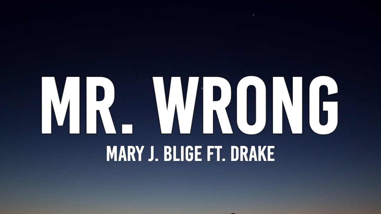 Mary J. Blige Mr. Wrong (Lyrics) Ft. Drake "me and mr wrong get