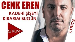 Cenk Eren - Kadehi Şişeyi Kırarım Bugün (Official Lyrics Video)