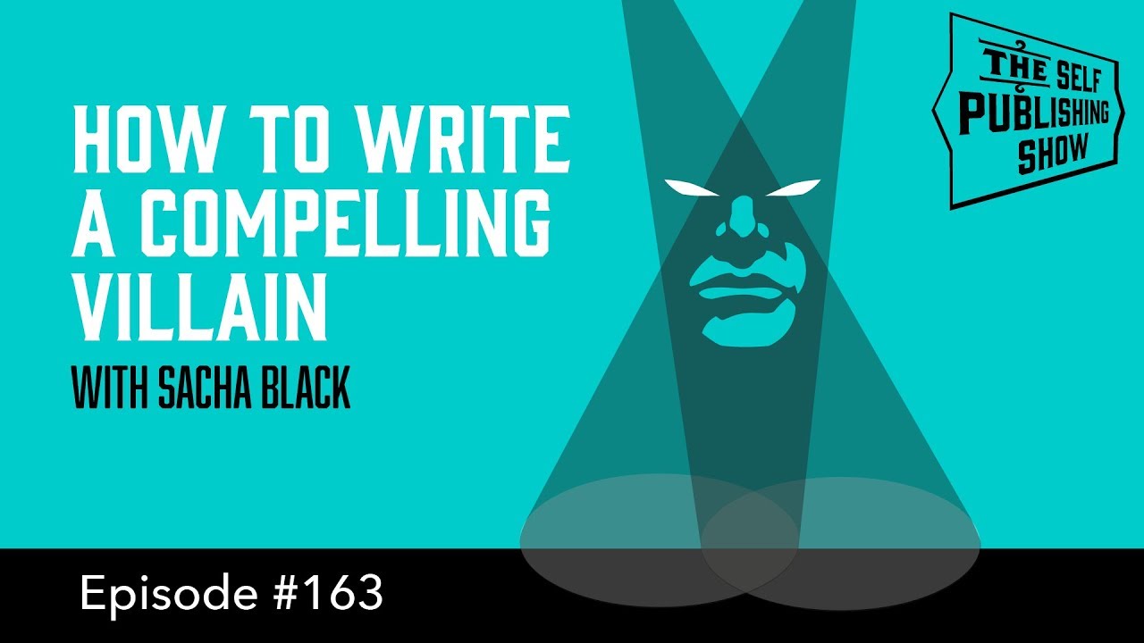 How To Write A Compelling Villain (The Self Publishing Show, episode 163)